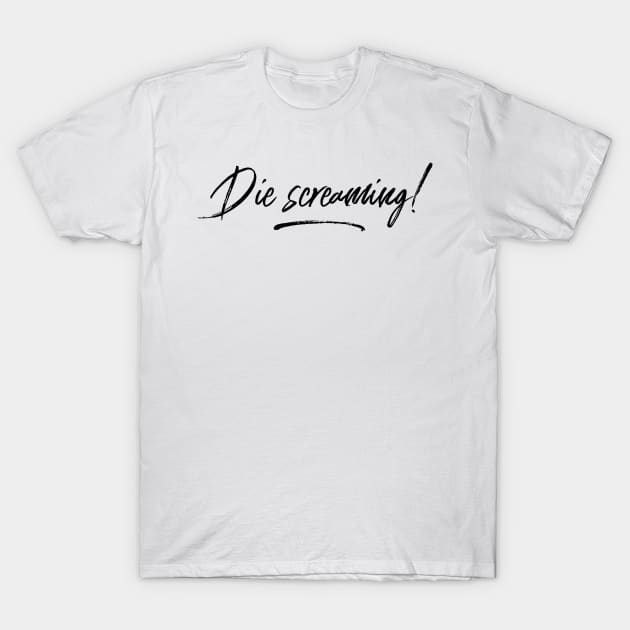 Die screaming! T-Shirt by mike11209